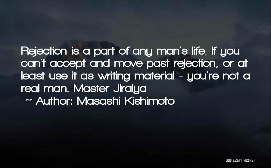 Masashi Kishimoto Quotes: Rejection Is A Part Of Any Man's Life. If You Can't Accept And Move Past Rejection, Or At Least Use