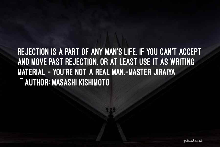 Masashi Kishimoto Quotes: Rejection Is A Part Of Any Man's Life. If You Can't Accept And Move Past Rejection, Or At Least Use