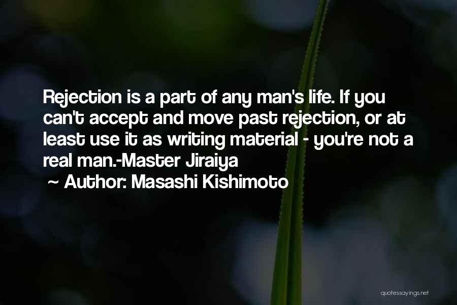 Masashi Kishimoto Quotes: Rejection Is A Part Of Any Man's Life. If You Can't Accept And Move Past Rejection, Or At Least Use