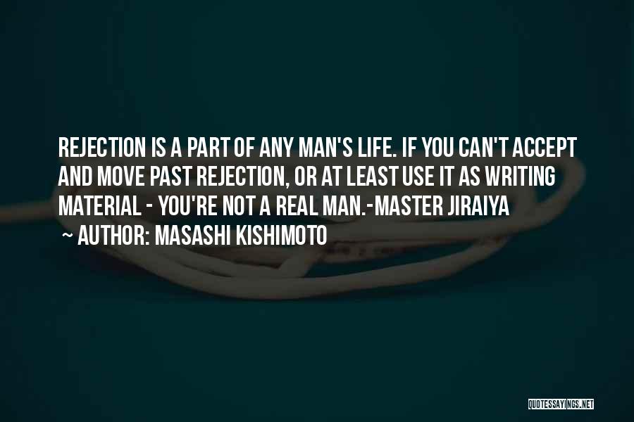 Masashi Kishimoto Quotes: Rejection Is A Part Of Any Man's Life. If You Can't Accept And Move Past Rejection, Or At Least Use