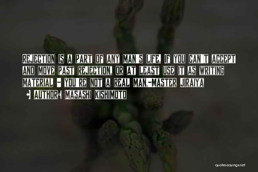 Masashi Kishimoto Quotes: Rejection Is A Part Of Any Man's Life. If You Can't Accept And Move Past Rejection, Or At Least Use