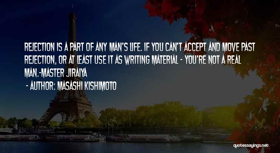 Masashi Kishimoto Quotes: Rejection Is A Part Of Any Man's Life. If You Can't Accept And Move Past Rejection, Or At Least Use