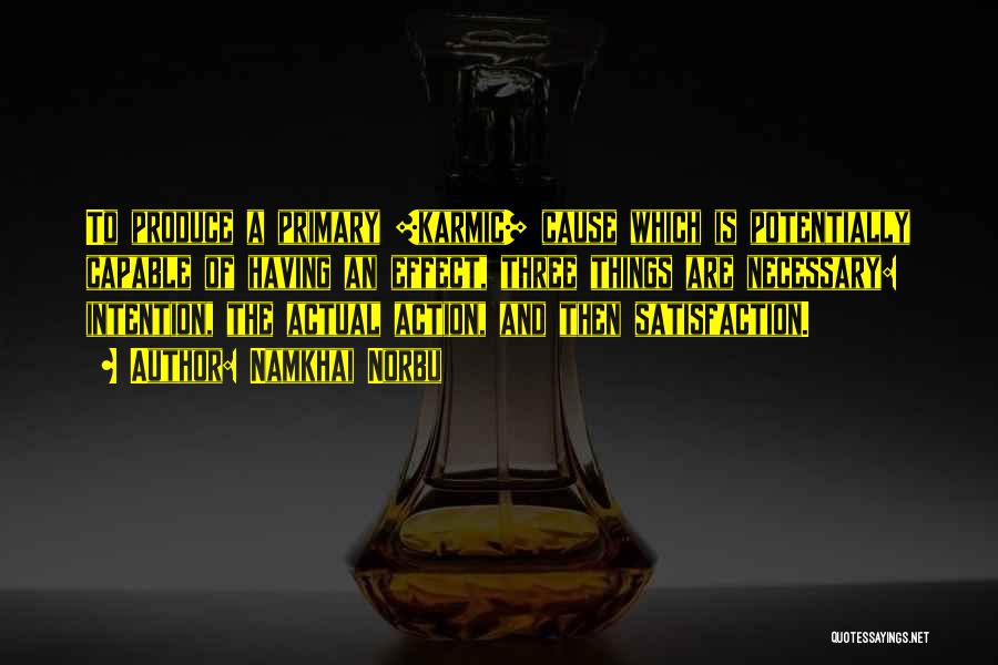 Namkhai Norbu Quotes: To Produce A Primary [karmic] Cause Which Is Potentially Capable Of Having An Effect, Three Things Are Necessary: Intention, The