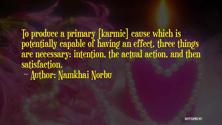 Namkhai Norbu Quotes: To Produce A Primary [karmic] Cause Which Is Potentially Capable Of Having An Effect, Three Things Are Necessary: Intention, The