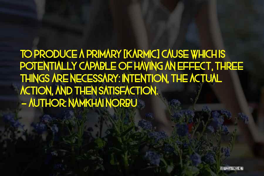 Namkhai Norbu Quotes: To Produce A Primary [karmic] Cause Which Is Potentially Capable Of Having An Effect, Three Things Are Necessary: Intention, The