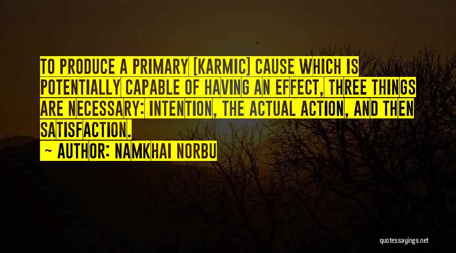 Namkhai Norbu Quotes: To Produce A Primary [karmic] Cause Which Is Potentially Capable Of Having An Effect, Three Things Are Necessary: Intention, The