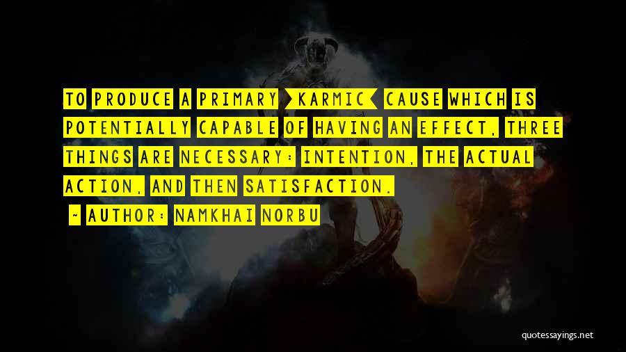 Namkhai Norbu Quotes: To Produce A Primary [karmic] Cause Which Is Potentially Capable Of Having An Effect, Three Things Are Necessary: Intention, The