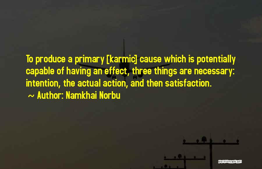 Namkhai Norbu Quotes: To Produce A Primary [karmic] Cause Which Is Potentially Capable Of Having An Effect, Three Things Are Necessary: Intention, The