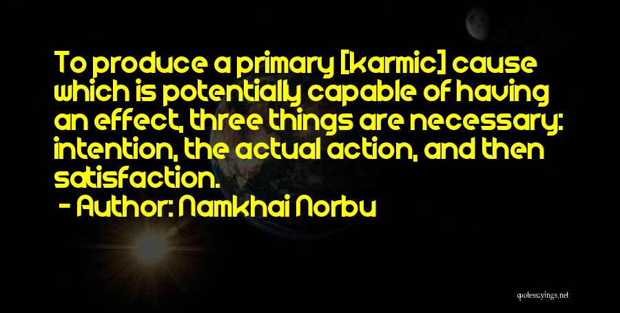 Namkhai Norbu Quotes: To Produce A Primary [karmic] Cause Which Is Potentially Capable Of Having An Effect, Three Things Are Necessary: Intention, The