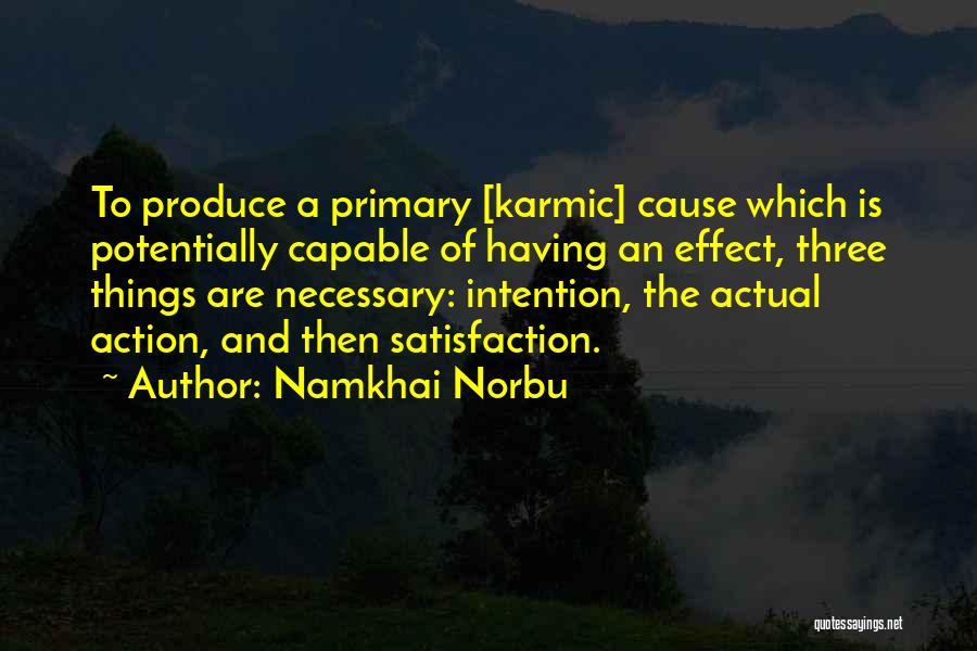 Namkhai Norbu Quotes: To Produce A Primary [karmic] Cause Which Is Potentially Capable Of Having An Effect, Three Things Are Necessary: Intention, The