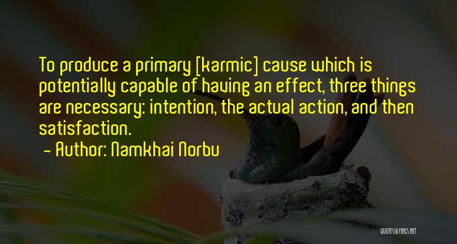 Namkhai Norbu Quotes: To Produce A Primary [karmic] Cause Which Is Potentially Capable Of Having An Effect, Three Things Are Necessary: Intention, The