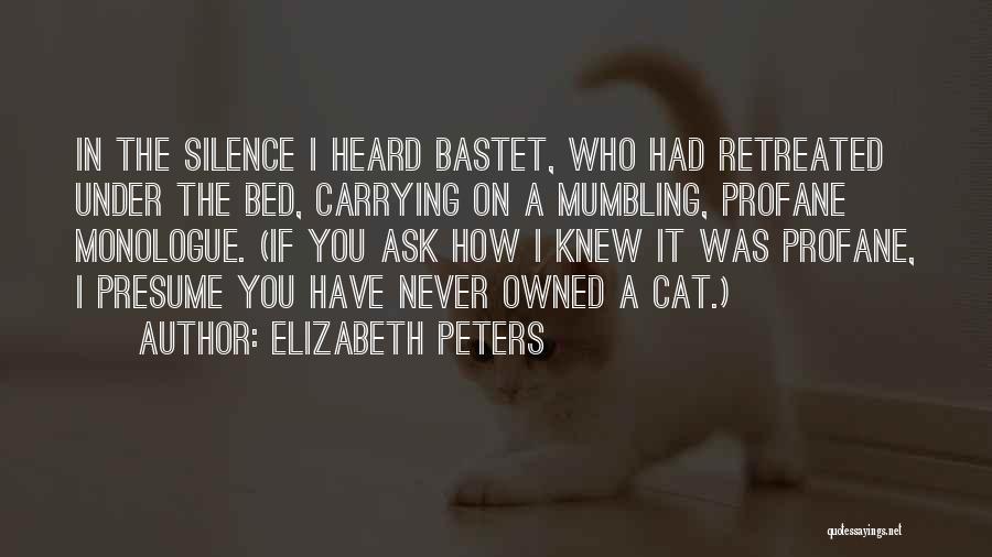 Elizabeth Peters Quotes: In The Silence I Heard Bastet, Who Had Retreated Under The Bed, Carrying On A Mumbling, Profane Monologue. (if You