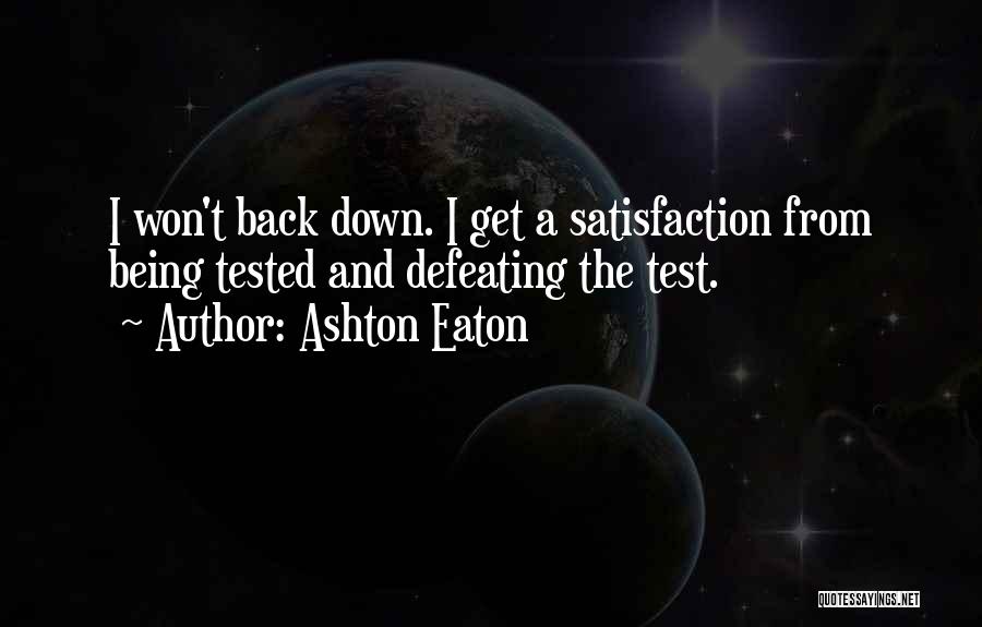 Ashton Eaton Quotes: I Won't Back Down. I Get A Satisfaction From Being Tested And Defeating The Test.