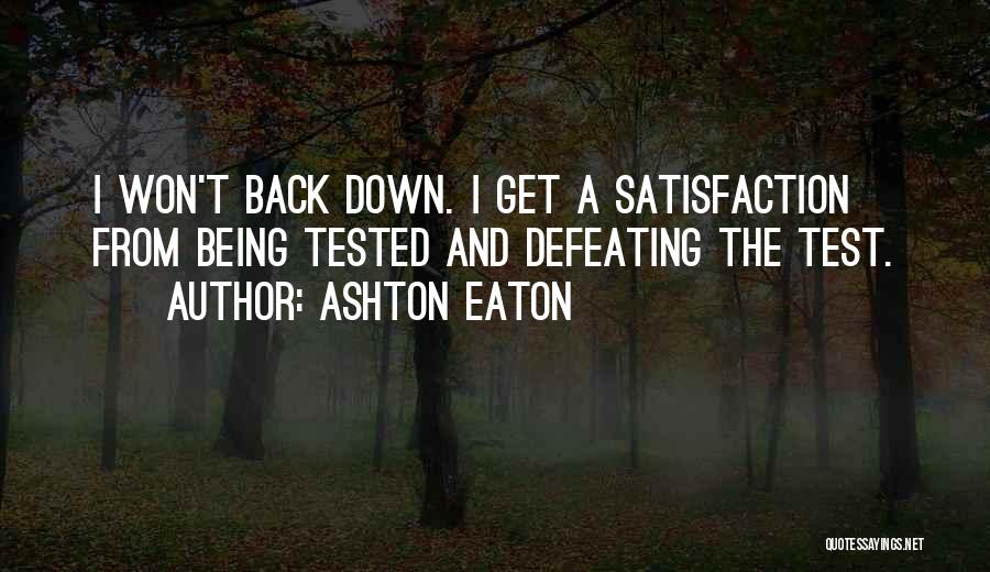 Ashton Eaton Quotes: I Won't Back Down. I Get A Satisfaction From Being Tested And Defeating The Test.