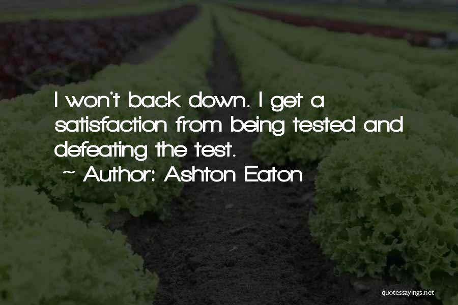 Ashton Eaton Quotes: I Won't Back Down. I Get A Satisfaction From Being Tested And Defeating The Test.