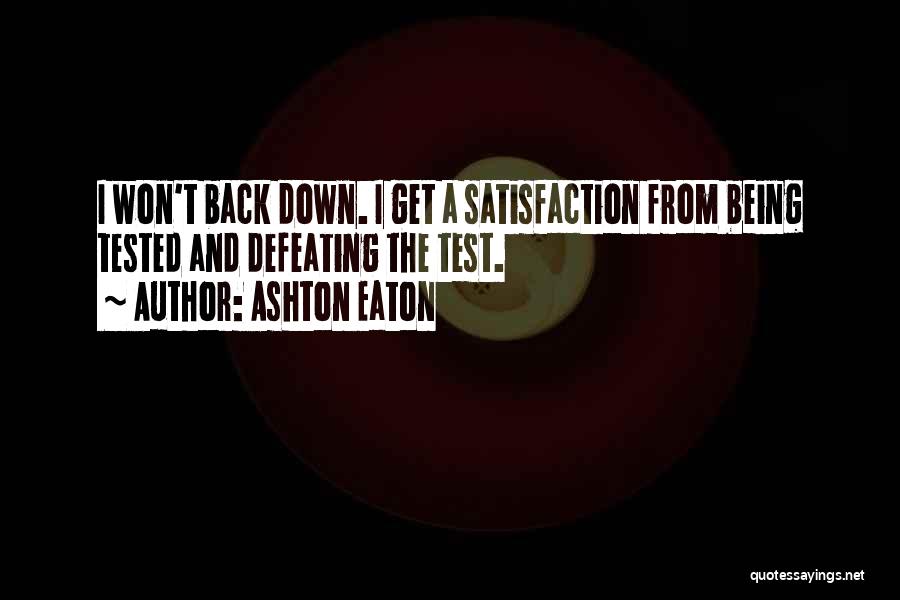 Ashton Eaton Quotes: I Won't Back Down. I Get A Satisfaction From Being Tested And Defeating The Test.