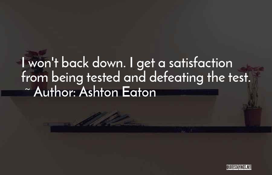 Ashton Eaton Quotes: I Won't Back Down. I Get A Satisfaction From Being Tested And Defeating The Test.