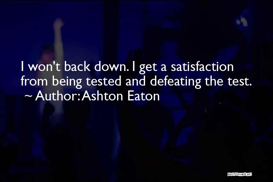 Ashton Eaton Quotes: I Won't Back Down. I Get A Satisfaction From Being Tested And Defeating The Test.