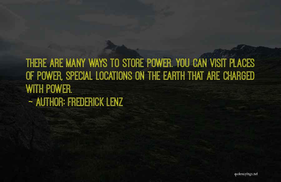 Frederick Lenz Quotes: There Are Many Ways To Store Power. You Can Visit Places Of Power, Special Locations On The Earth That Are