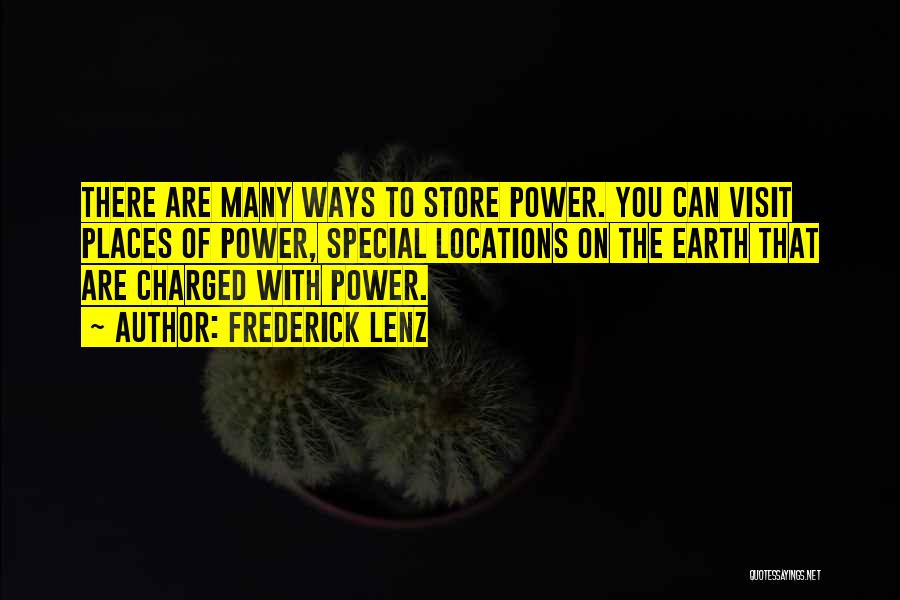 Frederick Lenz Quotes: There Are Many Ways To Store Power. You Can Visit Places Of Power, Special Locations On The Earth That Are