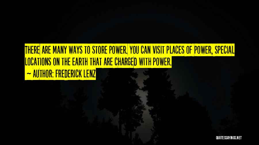 Frederick Lenz Quotes: There Are Many Ways To Store Power. You Can Visit Places Of Power, Special Locations On The Earth That Are