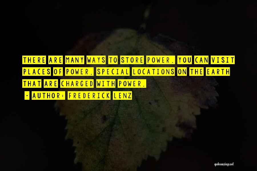 Frederick Lenz Quotes: There Are Many Ways To Store Power. You Can Visit Places Of Power, Special Locations On The Earth That Are