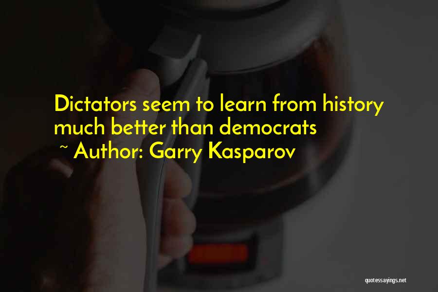 Garry Kasparov Quotes: Dictators Seem To Learn From History Much Better Than Democrats