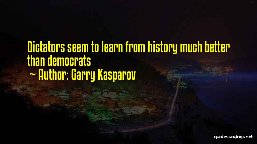 Garry Kasparov Quotes: Dictators Seem To Learn From History Much Better Than Democrats