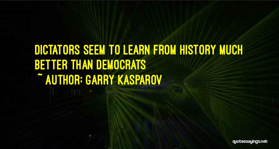 Garry Kasparov Quotes: Dictators Seem To Learn From History Much Better Than Democrats