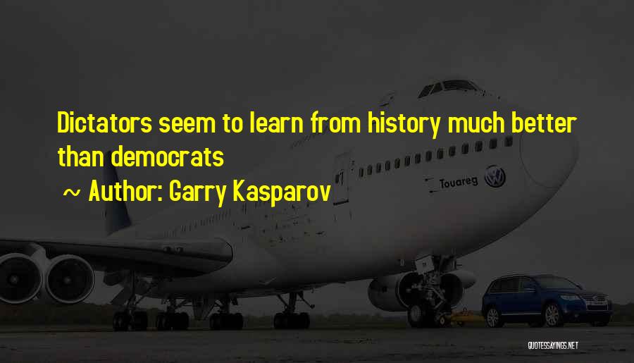 Garry Kasparov Quotes: Dictators Seem To Learn From History Much Better Than Democrats