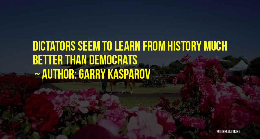 Garry Kasparov Quotes: Dictators Seem To Learn From History Much Better Than Democrats