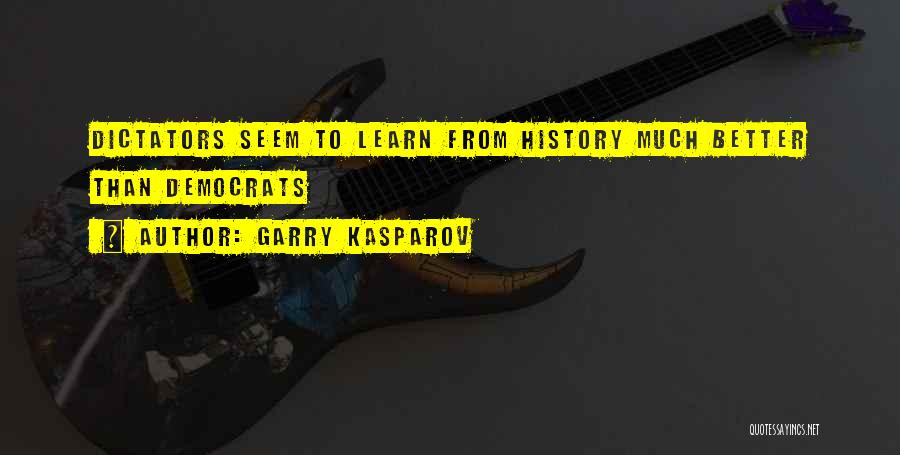 Garry Kasparov Quotes: Dictators Seem To Learn From History Much Better Than Democrats