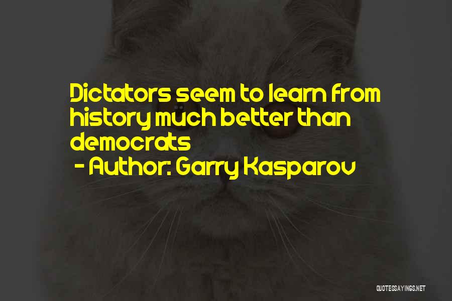 Garry Kasparov Quotes: Dictators Seem To Learn From History Much Better Than Democrats