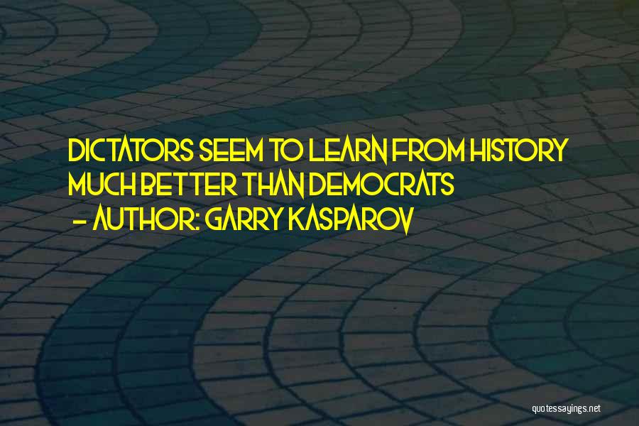 Garry Kasparov Quotes: Dictators Seem To Learn From History Much Better Than Democrats