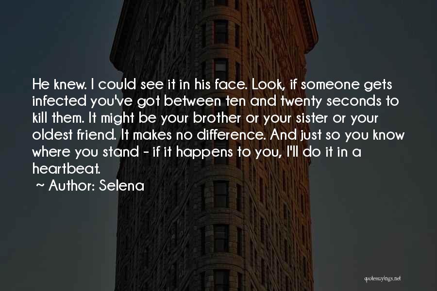 Selena Quotes: He Knew. I Could See It In His Face. Look, If Someone Gets Infected You've Got Between Ten And Twenty