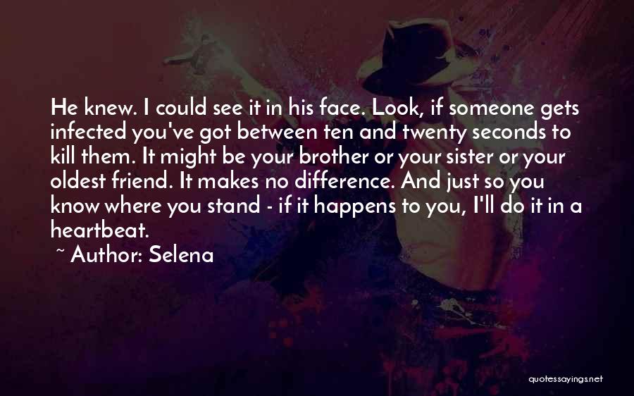 Selena Quotes: He Knew. I Could See It In His Face. Look, If Someone Gets Infected You've Got Between Ten And Twenty