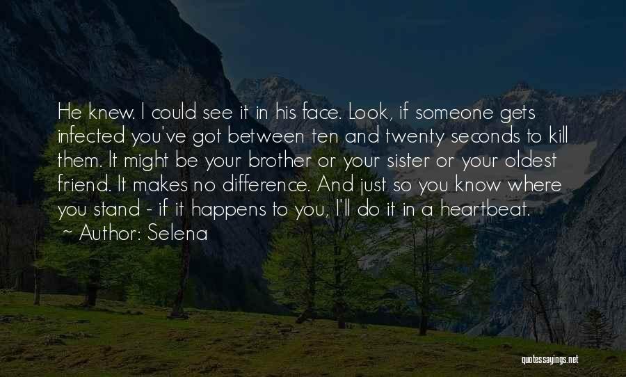 Selena Quotes: He Knew. I Could See It In His Face. Look, If Someone Gets Infected You've Got Between Ten And Twenty