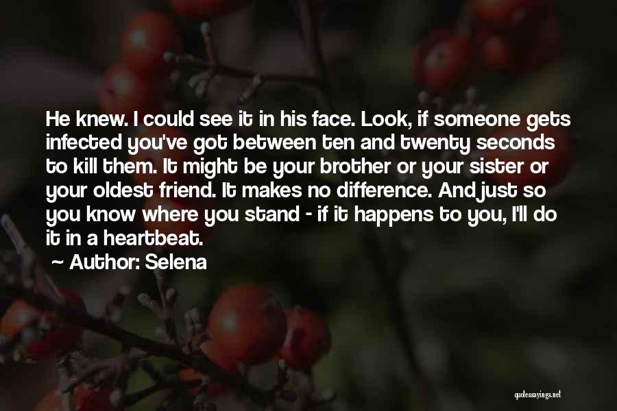 Selena Quotes: He Knew. I Could See It In His Face. Look, If Someone Gets Infected You've Got Between Ten And Twenty