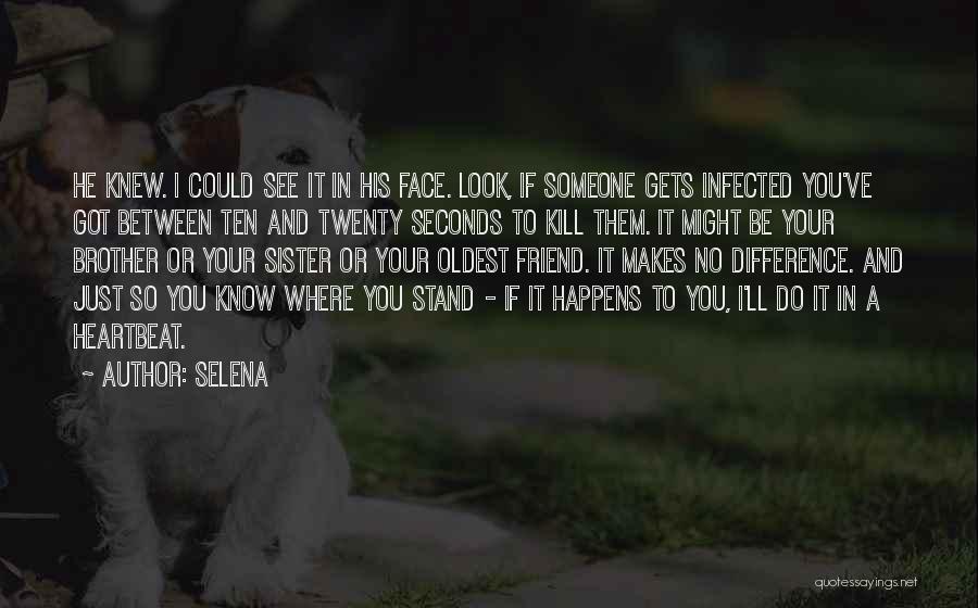 Selena Quotes: He Knew. I Could See It In His Face. Look, If Someone Gets Infected You've Got Between Ten And Twenty