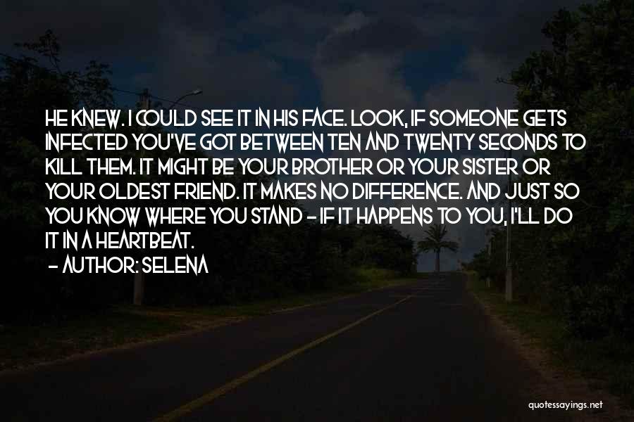 Selena Quotes: He Knew. I Could See It In His Face. Look, If Someone Gets Infected You've Got Between Ten And Twenty