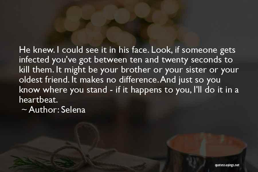 Selena Quotes: He Knew. I Could See It In His Face. Look, If Someone Gets Infected You've Got Between Ten And Twenty