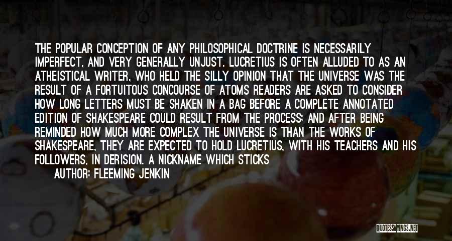 Fleeming Jenkin Quotes: The Popular Conception Of Any Philosophical Doctrine Is Necessarily Imperfect, And Very Generally Unjust. Lucretius Is Often Alluded To As