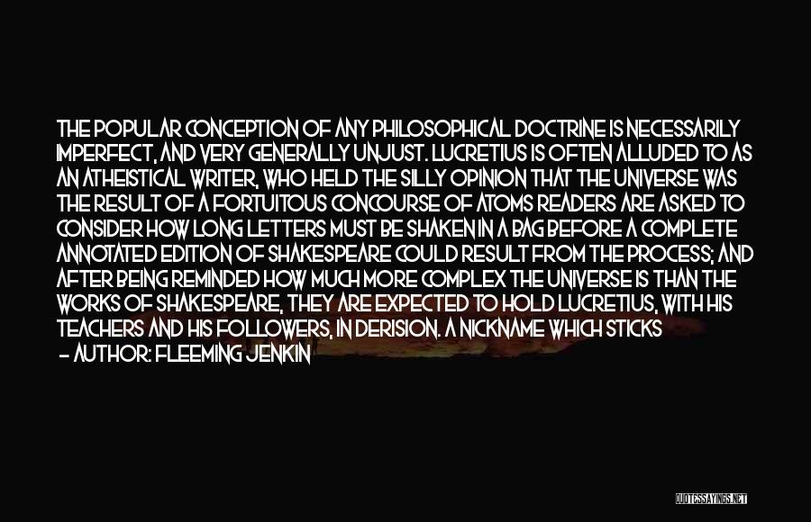 Fleeming Jenkin Quotes: The Popular Conception Of Any Philosophical Doctrine Is Necessarily Imperfect, And Very Generally Unjust. Lucretius Is Often Alluded To As