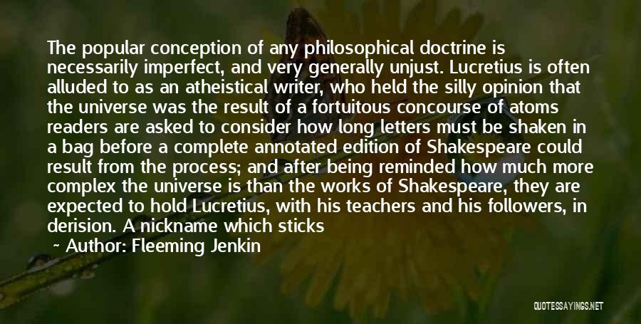 Fleeming Jenkin Quotes: The Popular Conception Of Any Philosophical Doctrine Is Necessarily Imperfect, And Very Generally Unjust. Lucretius Is Often Alluded To As