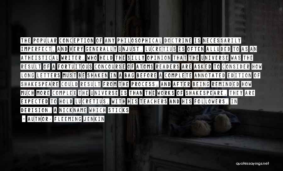 Fleeming Jenkin Quotes: The Popular Conception Of Any Philosophical Doctrine Is Necessarily Imperfect, And Very Generally Unjust. Lucretius Is Often Alluded To As