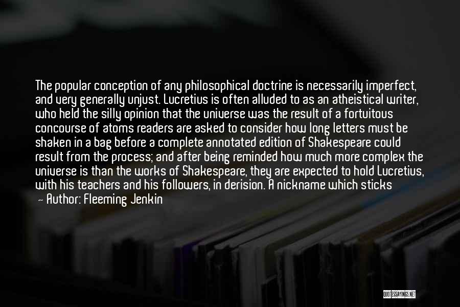 Fleeming Jenkin Quotes: The Popular Conception Of Any Philosophical Doctrine Is Necessarily Imperfect, And Very Generally Unjust. Lucretius Is Often Alluded To As