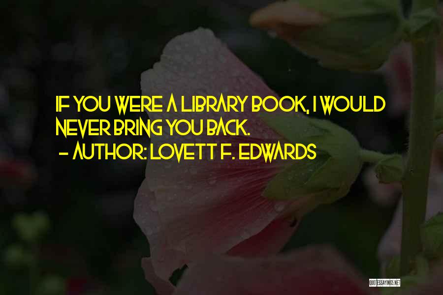Lovett F. Edwards Quotes: If You Were A Library Book, I Would Never Bring You Back.