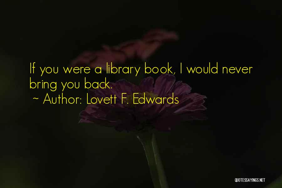 Lovett F. Edwards Quotes: If You Were A Library Book, I Would Never Bring You Back.