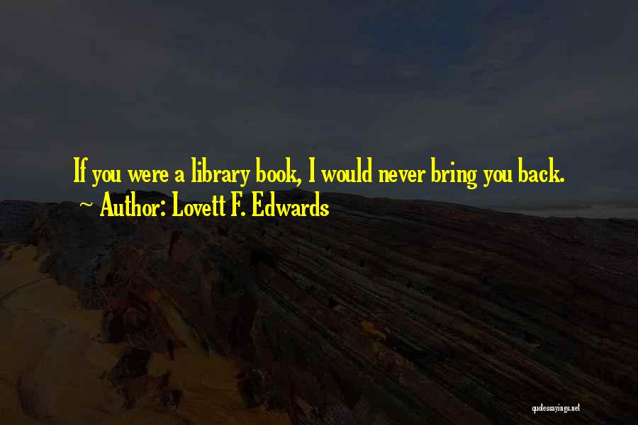 Lovett F. Edwards Quotes: If You Were A Library Book, I Would Never Bring You Back.