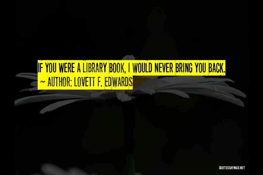 Lovett F. Edwards Quotes: If You Were A Library Book, I Would Never Bring You Back.